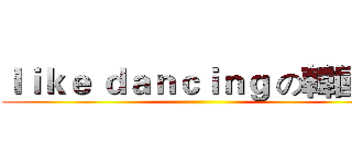 ｌｉｋｅ ｄａｎｃｉｎｇ の韓國人 ()