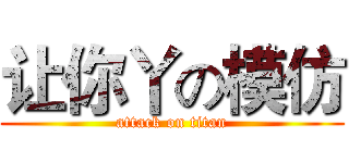 让你丫の模仿 (attack on titan)