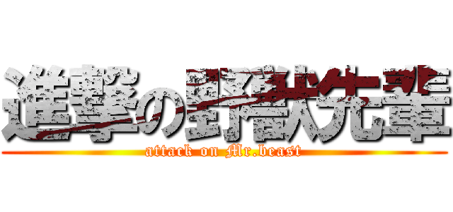 進撃の野獣先輩 (attack on Mr.beast)
