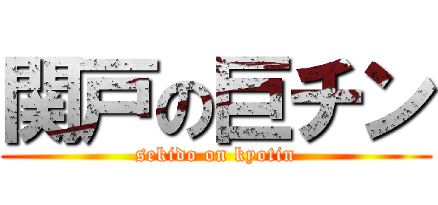 関戸の巨チン (sekido on kyotin)