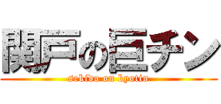 関戸の巨チン (sekido on kyotin)