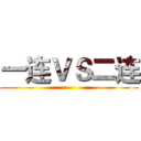 一连ＶＳ二连 ()