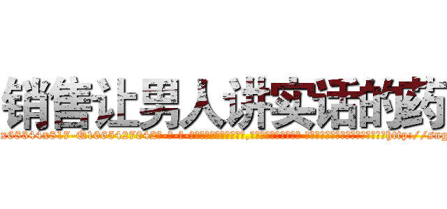 销售让男人讲实话的药 (销售让男人讲实话的药【电-话151x68344x817-Q1065427042元-吉-药-业】我们做的是长期生意,靠的是老客户长期支持 销售让男人讲实话的药在发表了一篇http://sngk.net/dSRmk3

参考消息网我们做的是长期生意,靠的是老客户长期支持也许我们早该意识到，就连鲍勃·霍斯金斯（金球奖戏剧类电影男主角 
)
