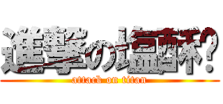 進撃の塩酥雞 (attack on titan)