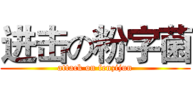 进击の粉字菌 (attack on fenzijun)