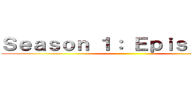 Ｓｅａｓｏｎ １： Ｅｐｉｓｏｄｅ １ ()