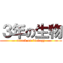 ３年の生物 (attack on biology)