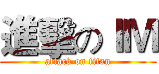 進擊のＩＭ (attack on titan)