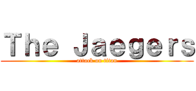 Ｔｈｅ Ｊａｅｇｅｒｓ (attack on titan)