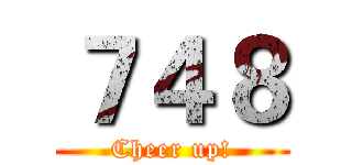 ７４８ (Cheer up!)