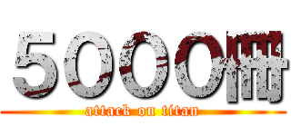 ５０００冊 (attack on titan)