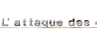 Ｌ'ａｔｔａｑｕｅ ｄｅｓ ４°Ｄ (attack on titan)