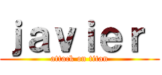 ｊａｖｉｅｒ  (attack on titan)