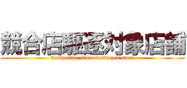 競合店駆逐対象店舗 (Competitor store destroyed store)