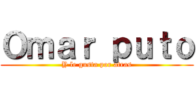 Ｏｍａｒ ｐｕｔｏ (Y le gusta por atras)