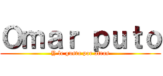 Ｏｍａｒ ｐｕｔｏ (Y le gusta por atras)