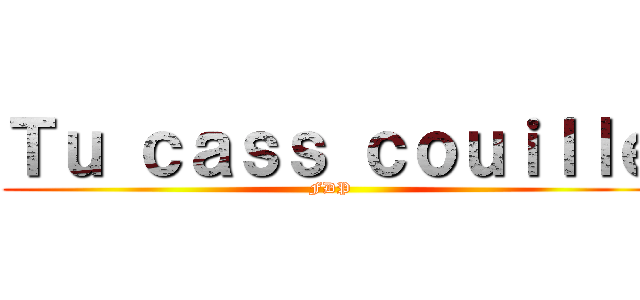 Ｔｕ ｃａｓｓ ｃｏｕｉｌｌｅ (FDP)