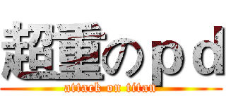 超重のｐｄ (attack on titan)