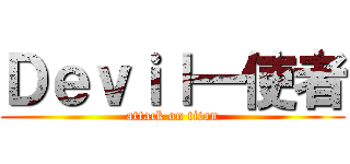 Ｄｅｖｉｌ一使者 (attack on titan)