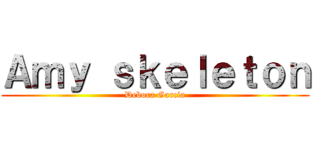 Ａｍｙ ｓｋｅｌｅｔｏｎ (Debora Garcia)