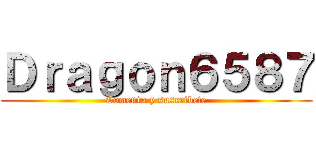 Ｄｒａｇｏｎ６５８７ (Comenta y suscribete)