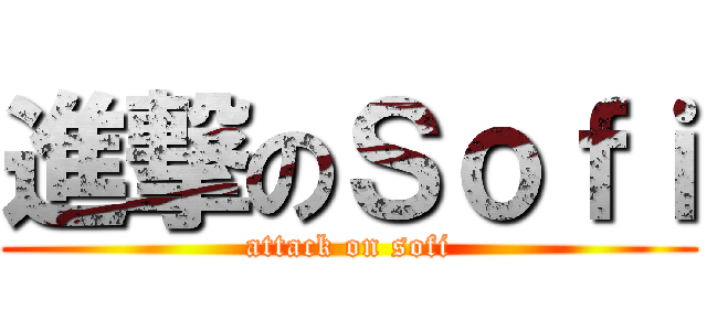 進撃のＳｏｆｉ (attack on sofi)