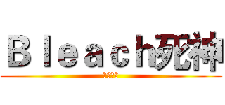 Ｂｌｅａｃｈ死神 (しにがみ)