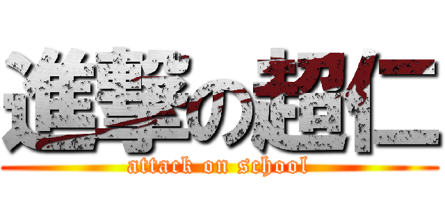 進撃の超仁 (attack on school)