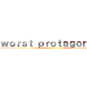 ｗｏｒｓｔ ｐｒｏｔａｇｏｎｉｓｔ ()