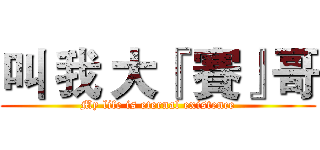 叫 我 大『 賽』哥 (My life is eternal existence)
