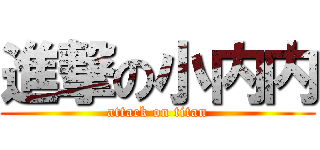 進撃の小内内 (attack on titan)