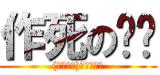 作死の岚飒 ((╯‵□′)╯︵┻━┻)