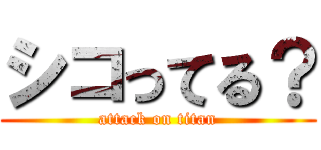 シコってる？ (attack on titan)
