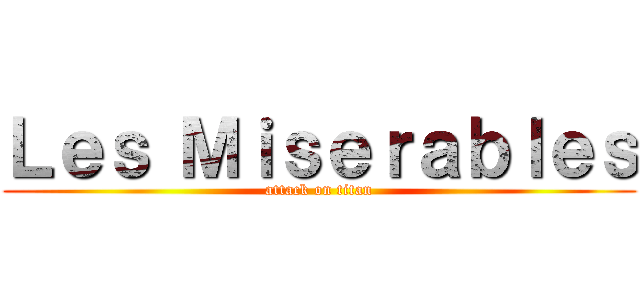 Ｌｅｓ Ｍｉｓｅｒａｂｌｅｓ (attack on titan)
