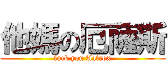 他媽の厄薩斯 (fuck you Aatrox)