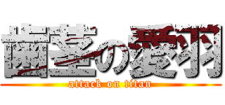 歯茎の愛羽 (attack on titan)