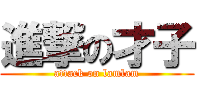 進撃の才子 (attack on lamlam)