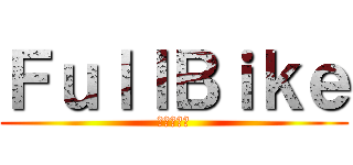 ＦｕｌｌＢｉｋｅ (フルバイク)