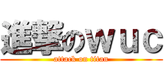 進撃のｗｕｃ (attack on titan)