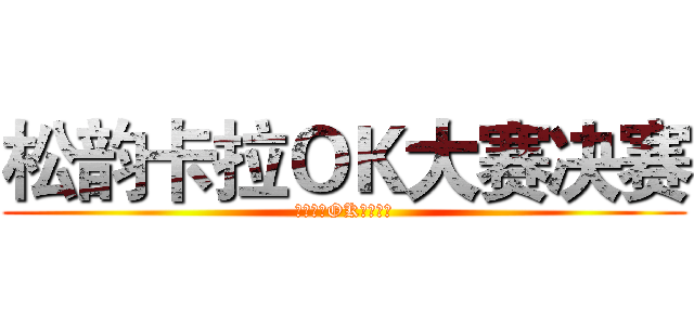 松韵卡拉ＯＫ大赛决赛 (松韵卡拉OK大赛决赛)