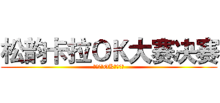 松韵卡拉ＯＫ大赛决赛 (松韵卡拉OK大赛决赛)
