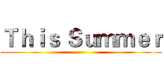 Ｔｈｉｓ Ｓｕｍｍｅｒ ()