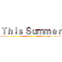 Ｔｈｉｓ Ｓｕｍｍｅｒ ()