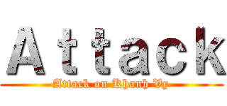 Ａｔｔａｃｋ (Attack on Khanh Vy)