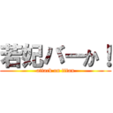 若妃バーか！ (attack on titan)