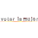 ｖｏｔａｒ ｌａ ｍｕｊｅｒ ()