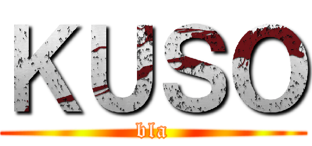 ＫＵＳＯ (bla)