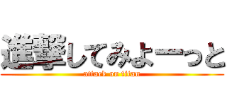 進撃してみよーっと (attack on titan)