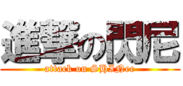 進撃の閃尼 (attack on SHINee)