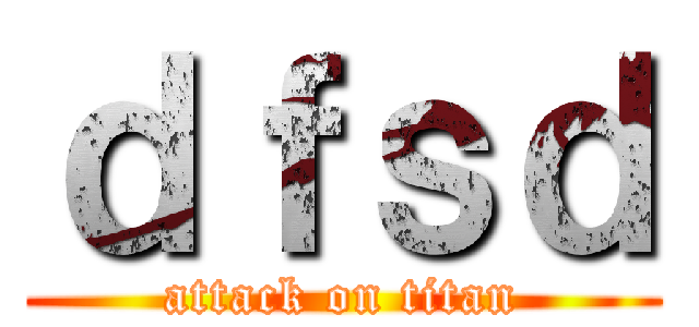 ｄｆｓｄ (attack on titan)